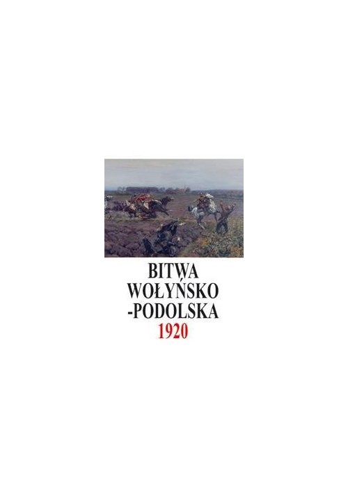 Bitwa Wołyńsko-Podolska 5 IX - 21 X 1920