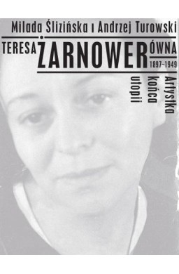 Teresa Żarnowerówna 1897-1949 Artystka końca utopi