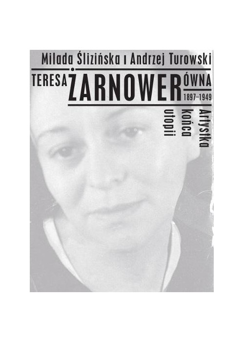 Teresa Żarnowerówna 1897-1949 Artystka końca utopi