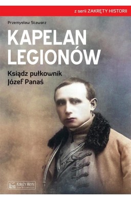 Kapelan Legionów. Ksiądz pułkownik Józef Panaś