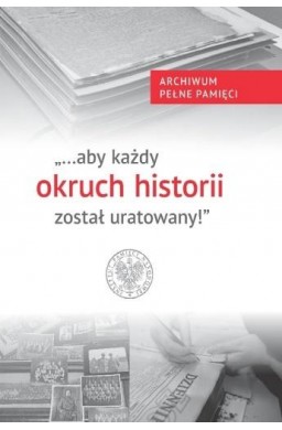 "aby każdy okruch historii został uratowany"