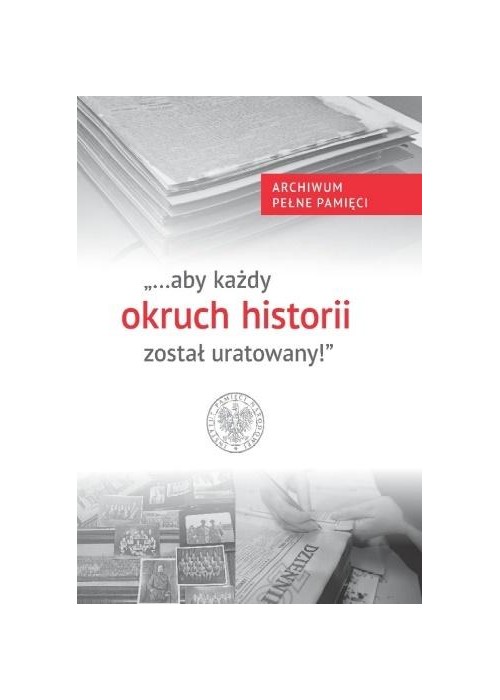 "aby każdy okruch historii został uratowany"