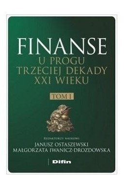 Finanse u progu trzeciej dekady XXI w. T.1