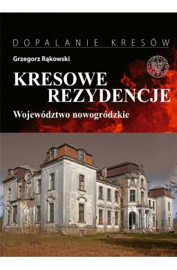 Kresowe rezydencje. Zamki, pałace i dwory..