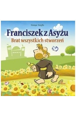 Franciszek z Asyżu. Brat wszystkich stworzeń