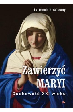 Zawierzyć Maryi. Duchowość XXI wieku