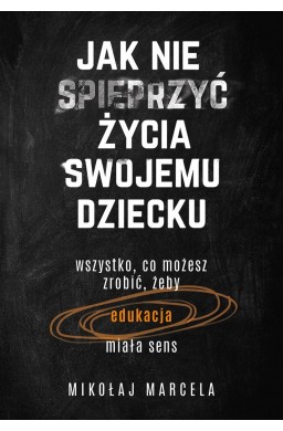 Jak nie spieprzyć życia swojemu dziecku