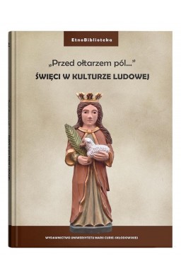 "Przed ołtarzem pól..." Święci w kulturze ludowej