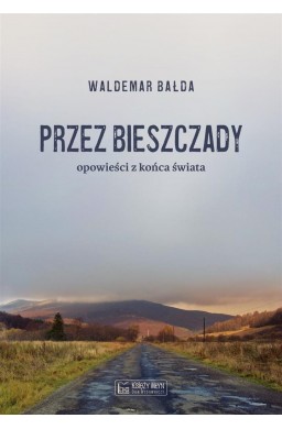 Przez Bieszczady...Opowieści z końca świata