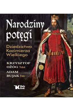 Narodziny potęgi. Dziedzictwo Kazimierza Wielkiego