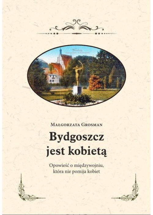 Bydgoszcz jest kobietą. Opowieść o międzywojniu...