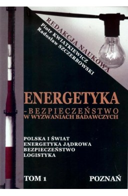 Energetyka - bezpieczeństwo w wyzwaniach.. T.1