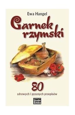 Garnek rzymski. 80 zdrowych i pysznych przepisów