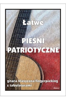 Łatwe pieśni patriotyczne. Gitara klasyczna...