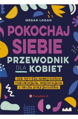 Pokochaj siebie. Przewodnik dla kobie