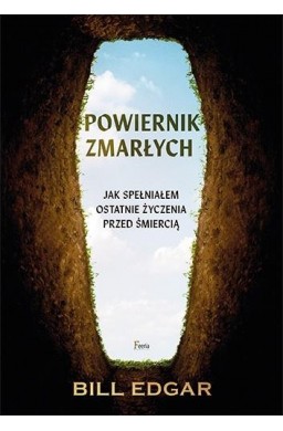 Powiernik zmarłych. Jak spełniałem ostatnie życzen