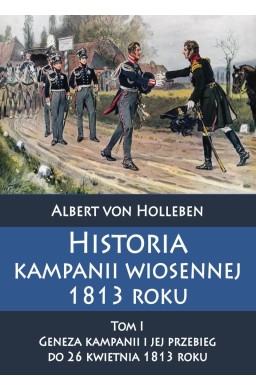 Historia kampanii wiosennej 1813 roku Tom I