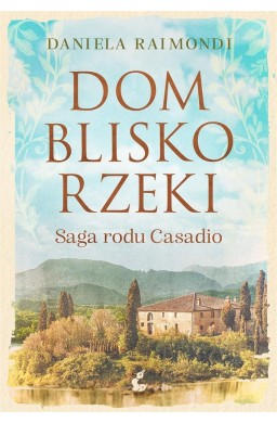 Dom blisko rzeki. Saga rodu Casadio