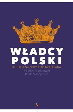 Władcy Polski. Historia na nowo opowiedziana