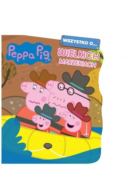 Peppa Pig. Wszystko o Wielkich marzeniach