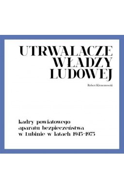 Utrwalacze władzy ludowej. Kadry powiatowego...