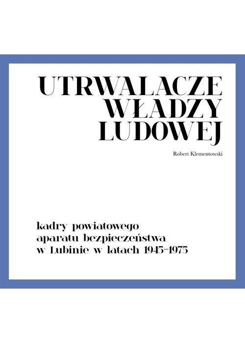 Utrwalacze władzy ludowej. Kadry powiatowego...