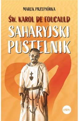 Św. Karol de Foucauld. Saharyjski pustelnik