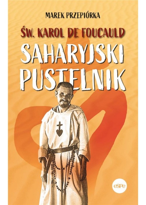 Św. Karol de Foucauld. Saharyjski pustelnik