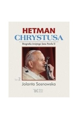 Hetman Chrystusa. Biografia św. Jana Pawła II T.2