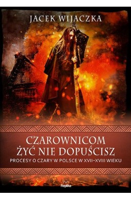 Czarownicom żyć nie dopuścisz