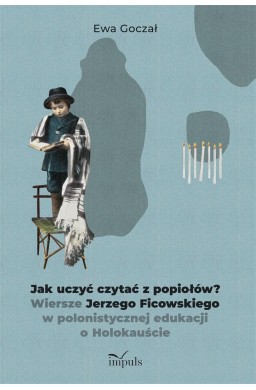 Jak uczyć czytać z popiołów?. Wiersze Jerzego...