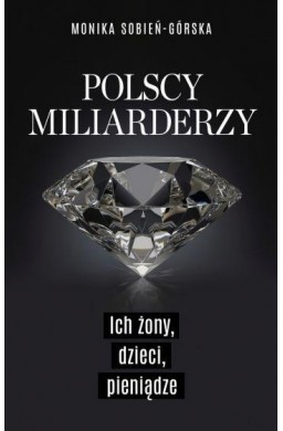 Polscy miliarderzy. Ich żony, dzieci, pieniądze