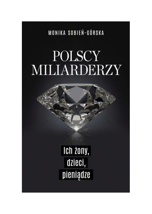 Polscy miliarderzy. Ich żony, dzieci, pieniądze