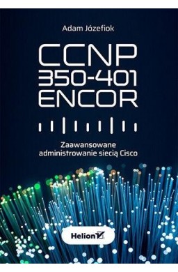 CCNP 350-401 ENCOR. Zaawansowane administrowanie..