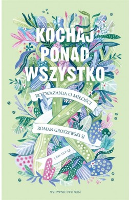 Kochaj ponad wszystko. Rozważania o miłości