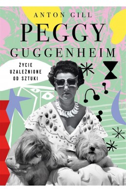 Peggy Guggenheim. Życie uzależnione od sztuki