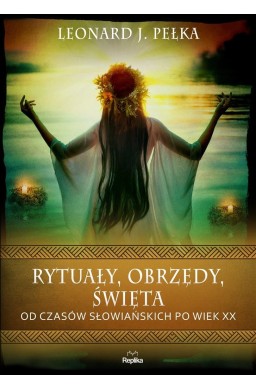 Rytuały, obrzędy, święta. Od czasów słowiańskich..