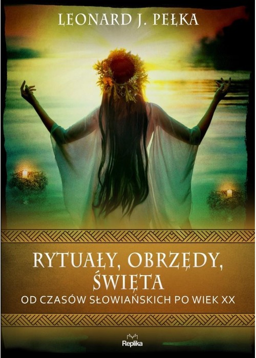 Rytuały, obrzędy, święta. Od czasów słowiańskich..