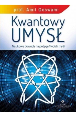 Kwantowy umysł. Naukowe dowody na potęgę Twoich..