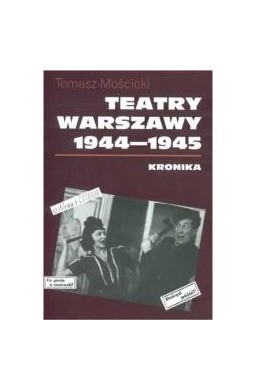 Teatry Warszawy 1944-1945. Kronika