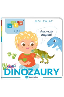 Wiem i ja! Mój świat. W jak wiedza. Dinozaury