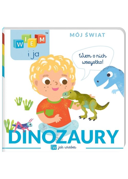 Wiem i ja! Mój świat. W jak wiedza. Dinozaury