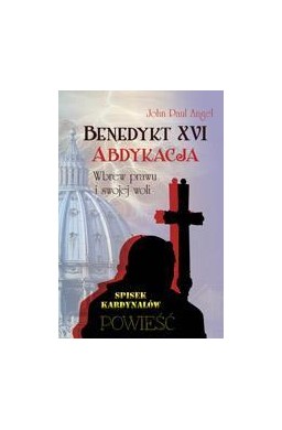 Benedykt XVI. Abdykacja.Wbrew prawu i swojej woli