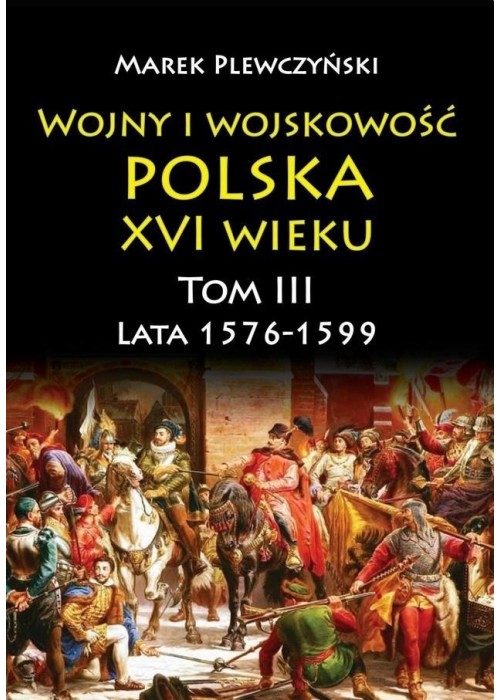 Wojny i wojskowość Polska XVI wieku T.3 1576/99