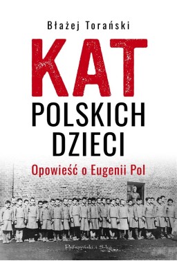 Kat polskich dzieci. Opowieść o Eugenii Pol