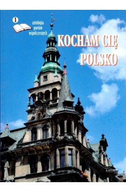 Kocham cię Polsko. Antologia poetów współczesnych