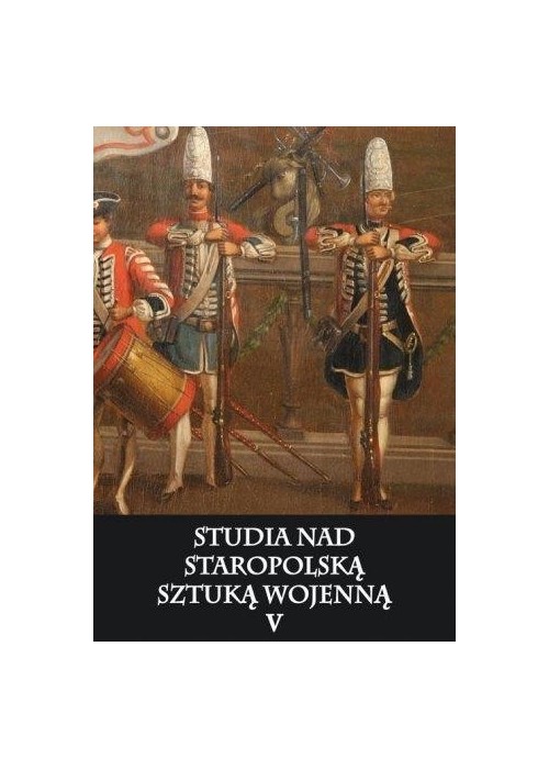 Studia nad staropolską sztuką wojenną T.5