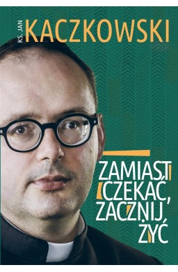 Zamiast czekać, zacznij żyć!