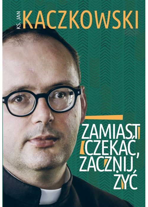 Zamiast czekać, zacznij żyć!