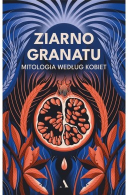 Ziarno granatu. Mitologia według kobiet